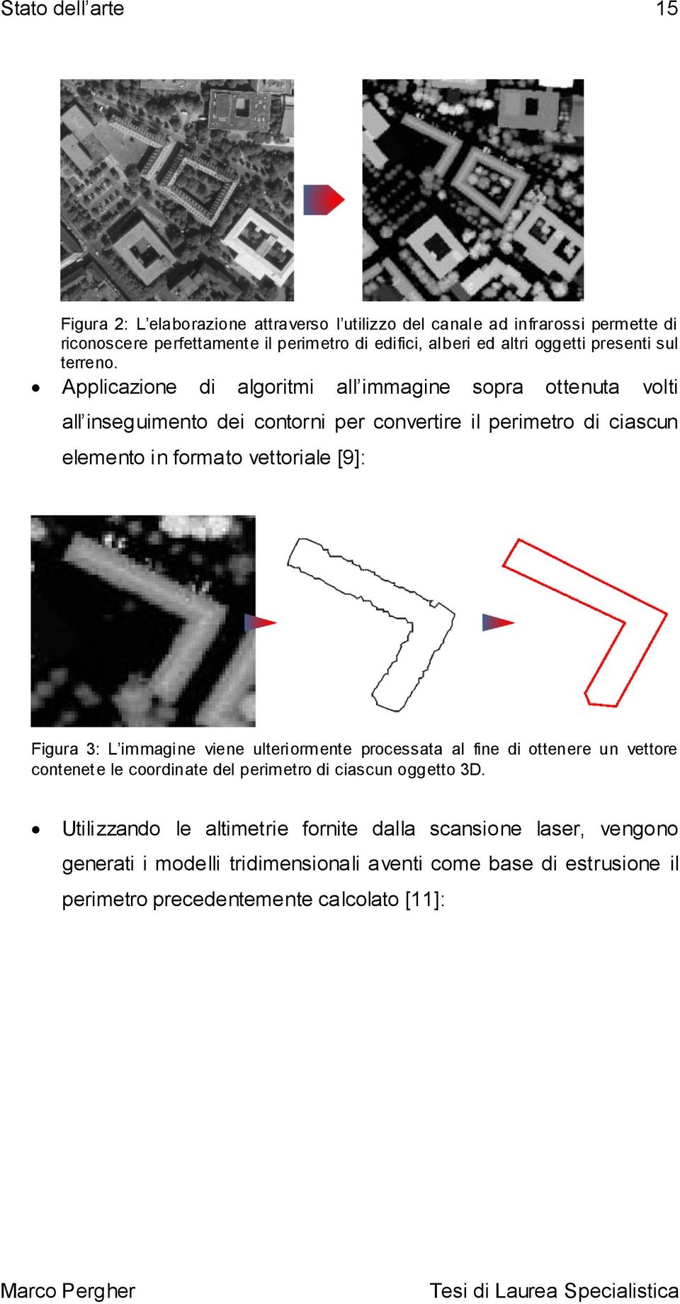 Applicazione di algoritmi all immagine sopra ottenuta volti all inseguimento dei contorni per convertire il perimetro di ciascun elemento in formato vettoriale [9]: