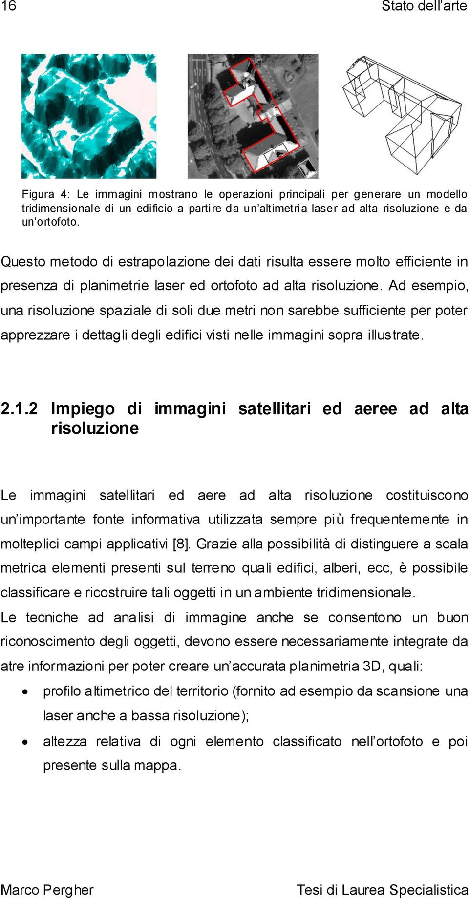 Ad esempio, una risoluzione spaziale di soli due metri non sarebbe sufficiente per poter apprezzare i dettagli degli edifici visti nelle immagini sopra illustrate. 2.1.