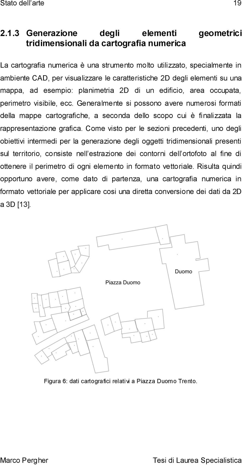 caratteristiche 2D degli elementi su una mappa, ad esempio: planimetria 2D di un edificio, area occupata, perimetro visibile, ecc.