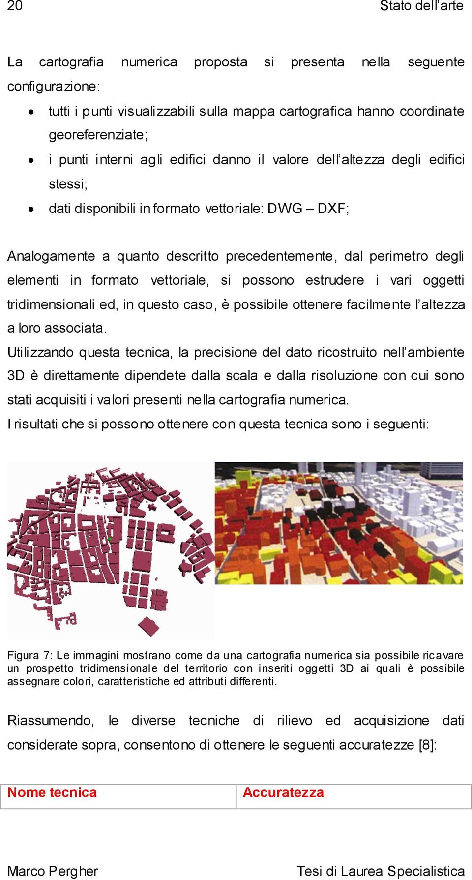 formato vettoriale, si possono estrudere i vari oggetti tridimensionali ed, in questo caso, è possibile ottenere facilmente l altezza a loro associata.