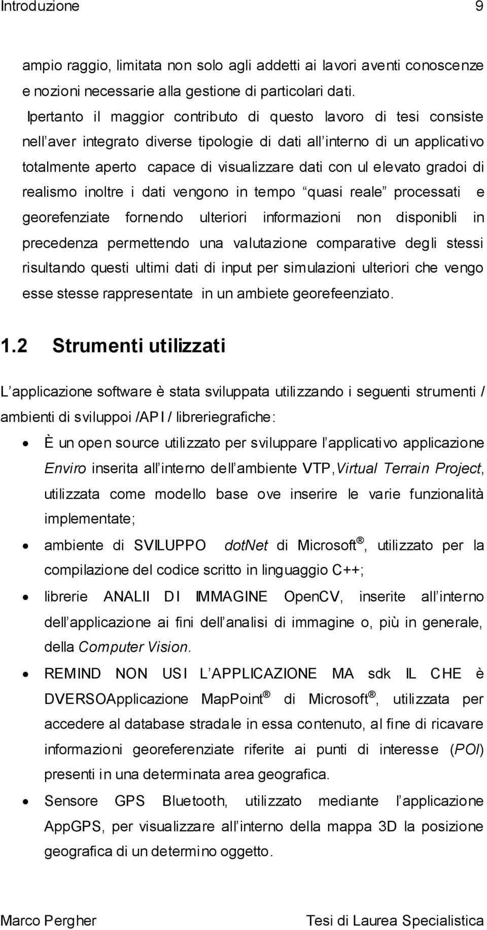 elevato gradoi di realismo inoltre i dati vengono in tempo quasi reale processati e georefenziate fornendo ulteriori informazioni non disponibli in precedenza permettendo una valutazione comparative