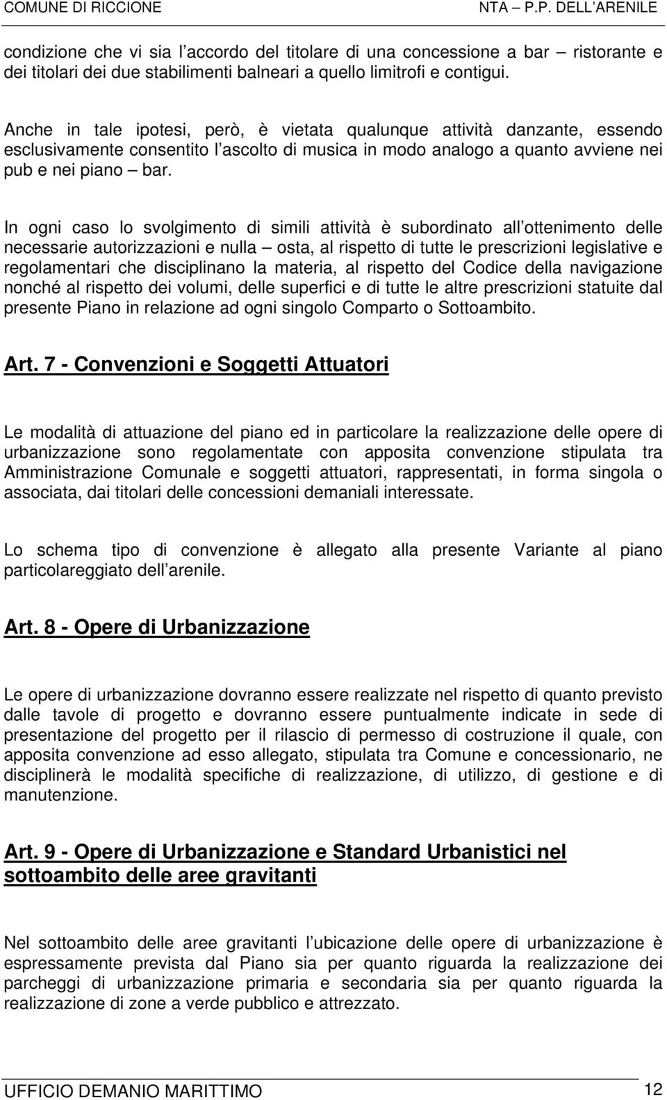 In ogni caso lo svolgimento di simili attività è subordinato all ottenimento delle necessarie autorizzazioni e nulla osta, al rispetto di tutte le prescrizioni legislative e regolamentari che