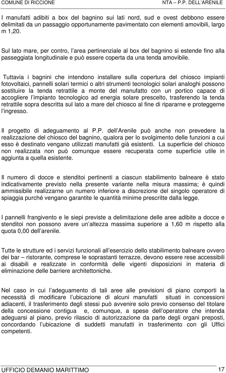 Tuttavia i bagnini che intendono installare sulla copertura del chiosco impianti fotovoltaici, pannelli solari termici o altri strumenti tecnologici solari analoghi possono sostituire la tenda