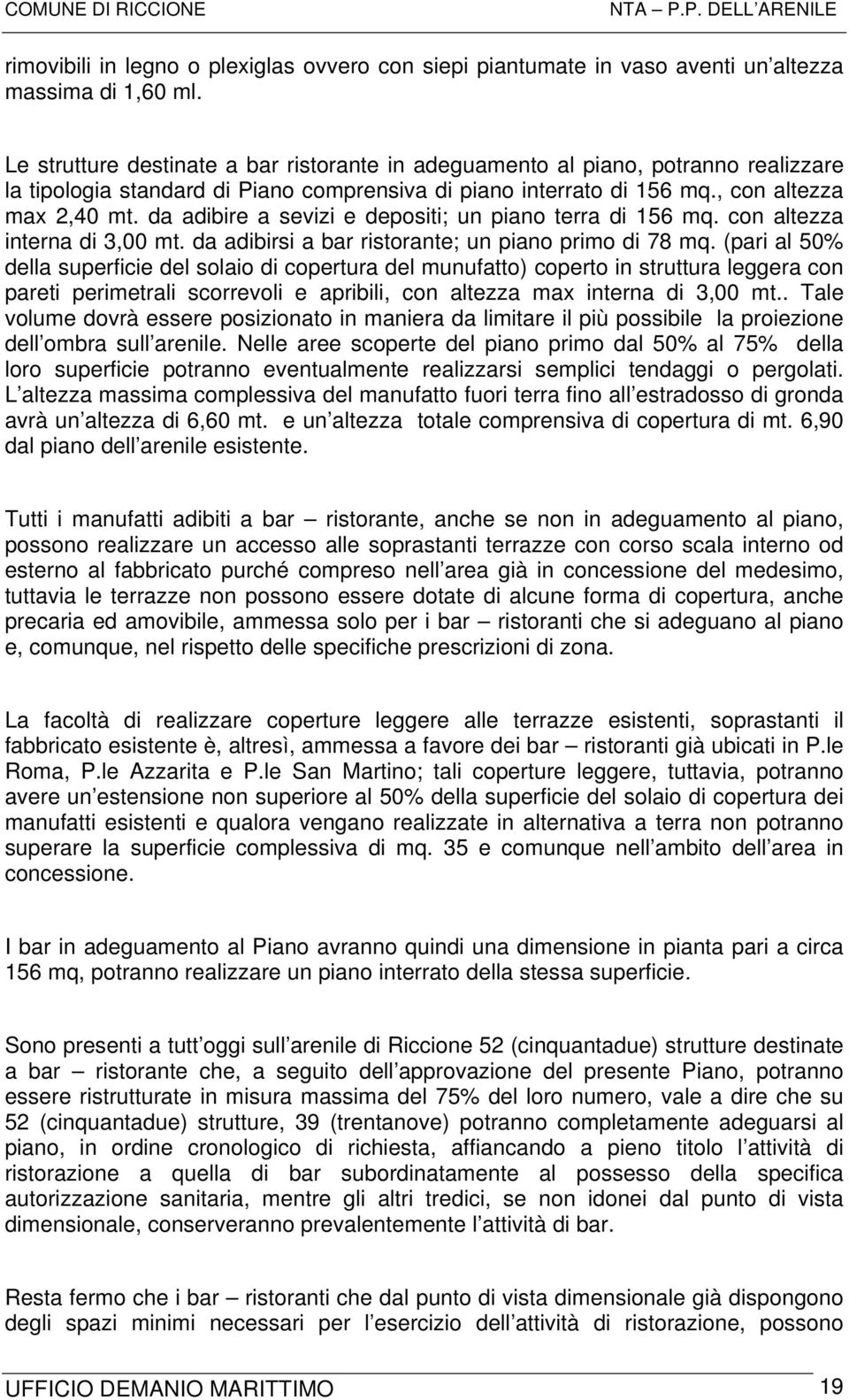 da adibire a sevizi e depositi; un piano terra di 156 mq. con altezza interna di 3,00 mt. da adibirsi a bar ristorante; un piano primo di 78 mq.