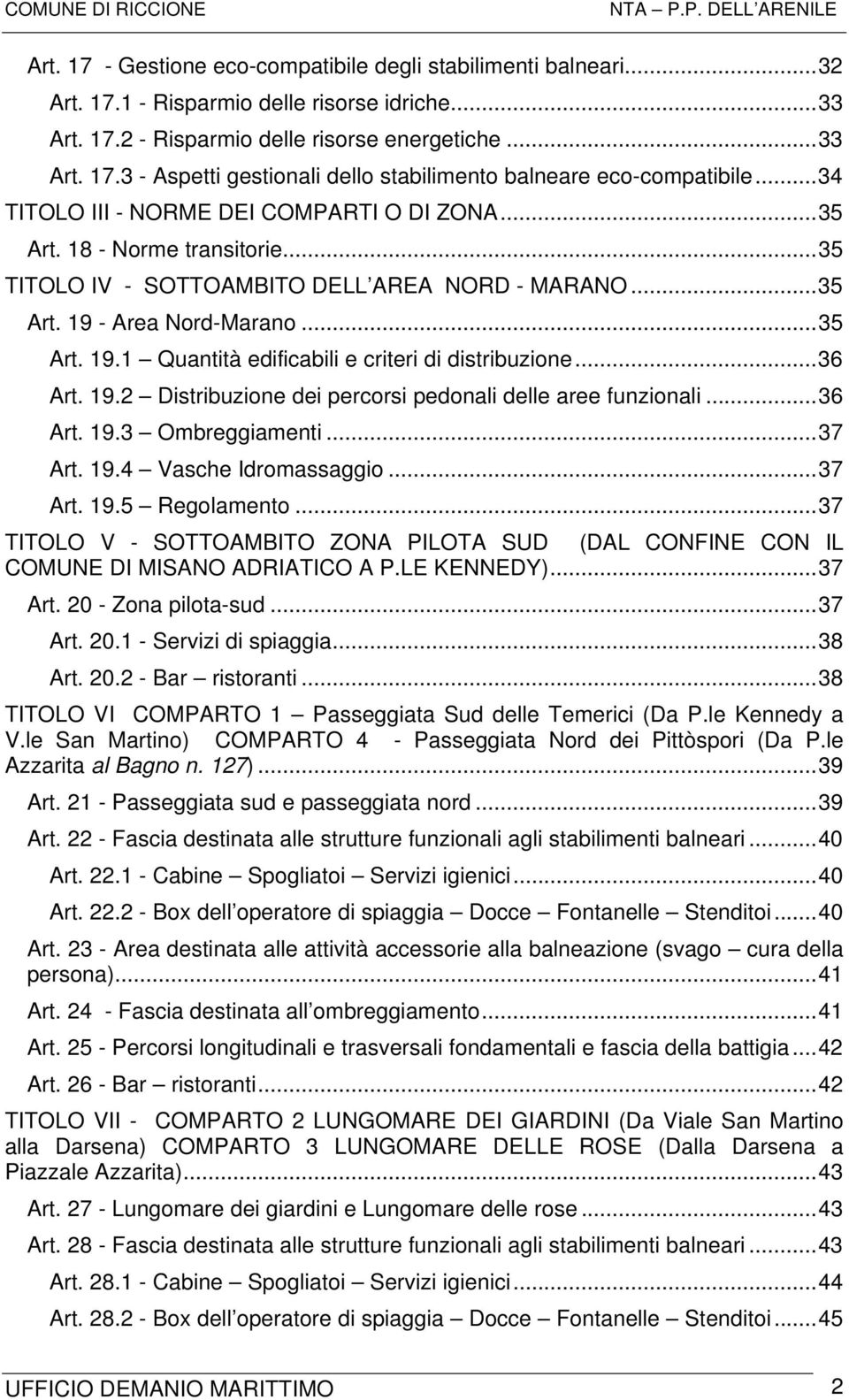 ..36 Art. 19.2 Distribuzione dei percorsi pedonali delle aree funzionali...36 Art. 19.3 Ombreggiamenti...37 Art. 19.4 Vasche Idromassaggio...37 Art. 19.5 Regolamento.