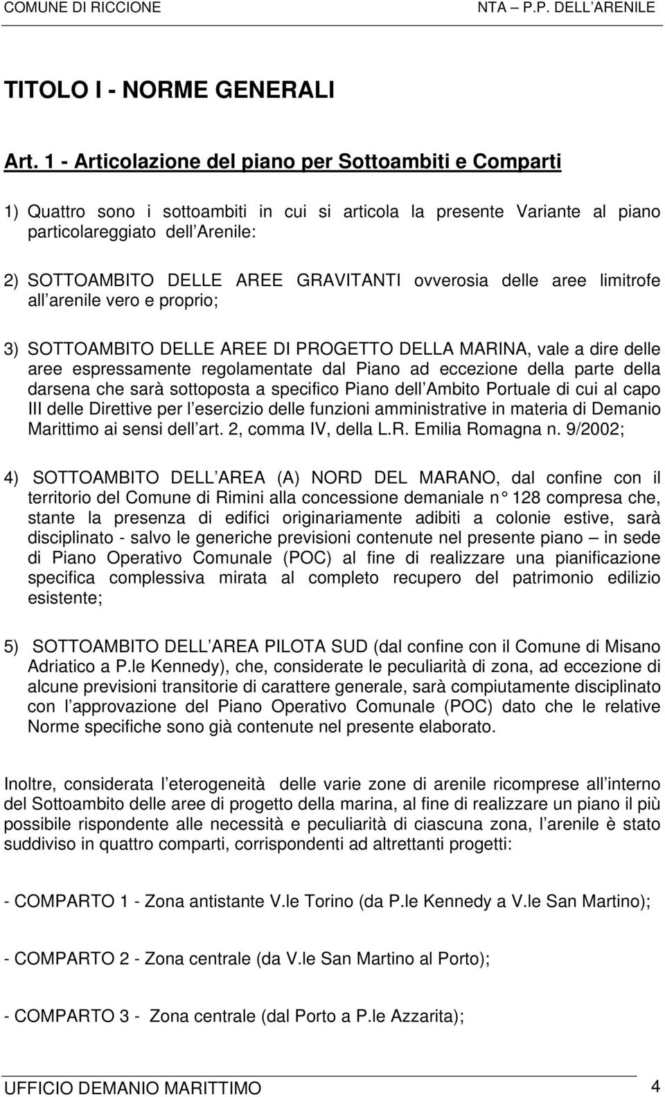 GRAVITANTI ovverosia delle aree limitrofe all arenile vero e proprio; 3) SOTTOAMBITO DELLE AREE DI PROGETTO DELLA MARINA, vale a dire delle aree espressamente regolamentate dal Piano ad eccezione