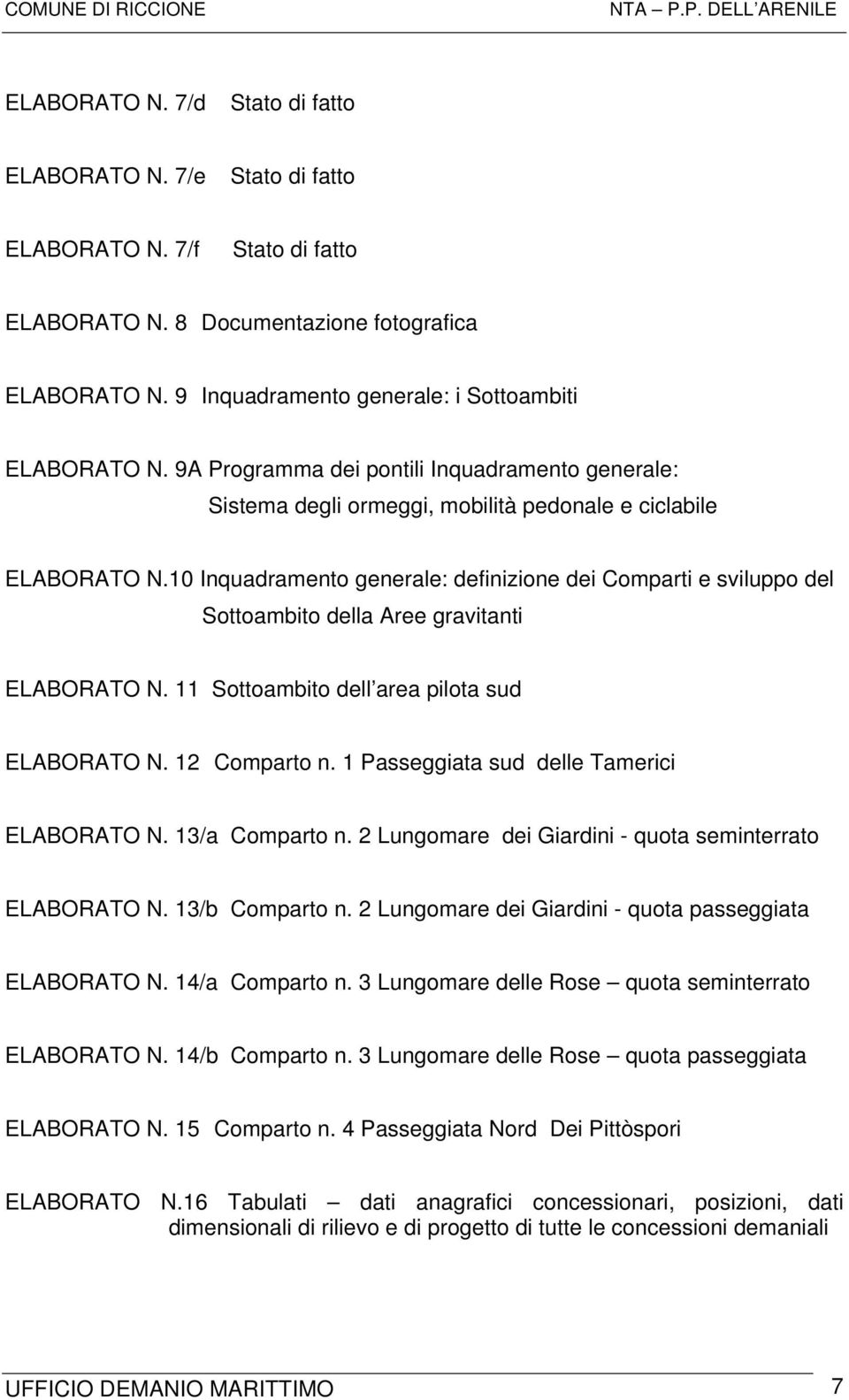 10 Inquadramento generale: definizione dei Comparti e sviluppo del Sottoambito della Aree gravitanti ELABORATO N. 11 Sottoambito dell area pilota sud ELABORATO N. 12 Comparto n.