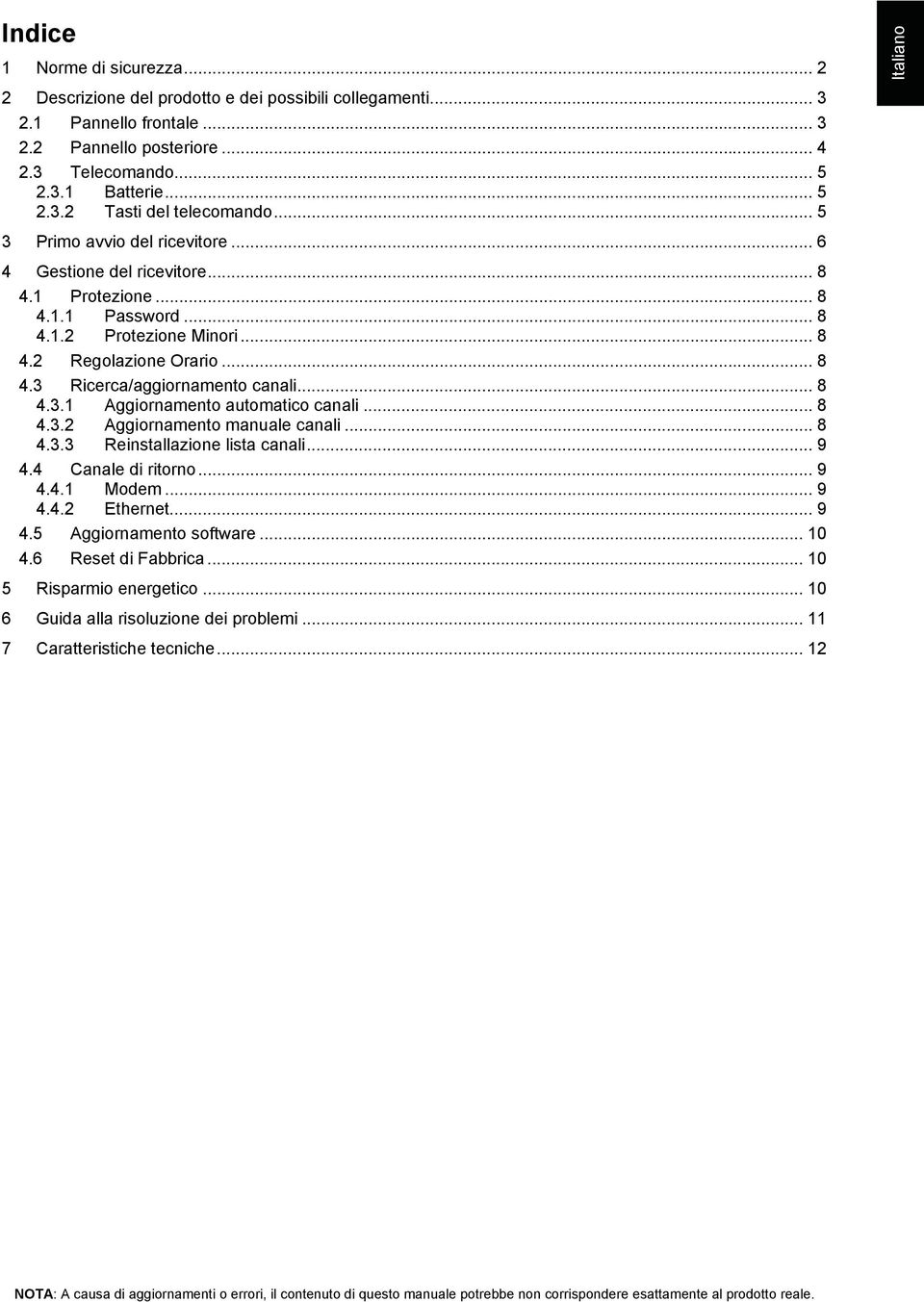 .. 8 4.3.1 Aggiornamento automatico canali... 8 4.3.2 Aggiornamento manuale canali... 8 4.3.3 Reinstallazione lista canali... 9 4.4 Canale di ritorno... 9 4.4.1 Modem... 9 4.4.2 Ethernet... 9 4.5 Aggiornamento software.