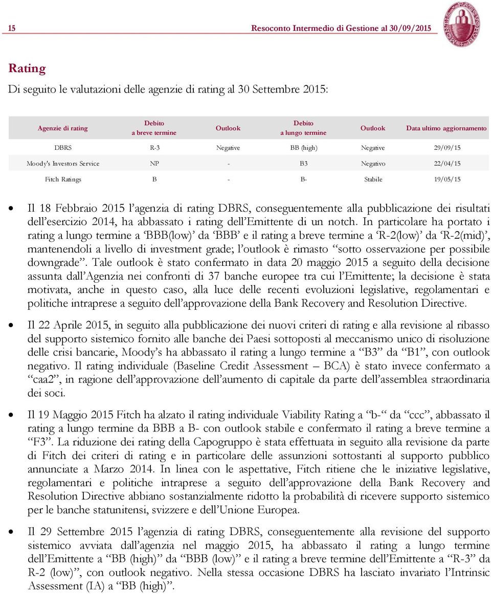 agenzia di rating DBRS, conseguentemente alla pubblicazione dei risultati dell esercizio 2014, ha abbassato i rating dell Emittente di un notch.