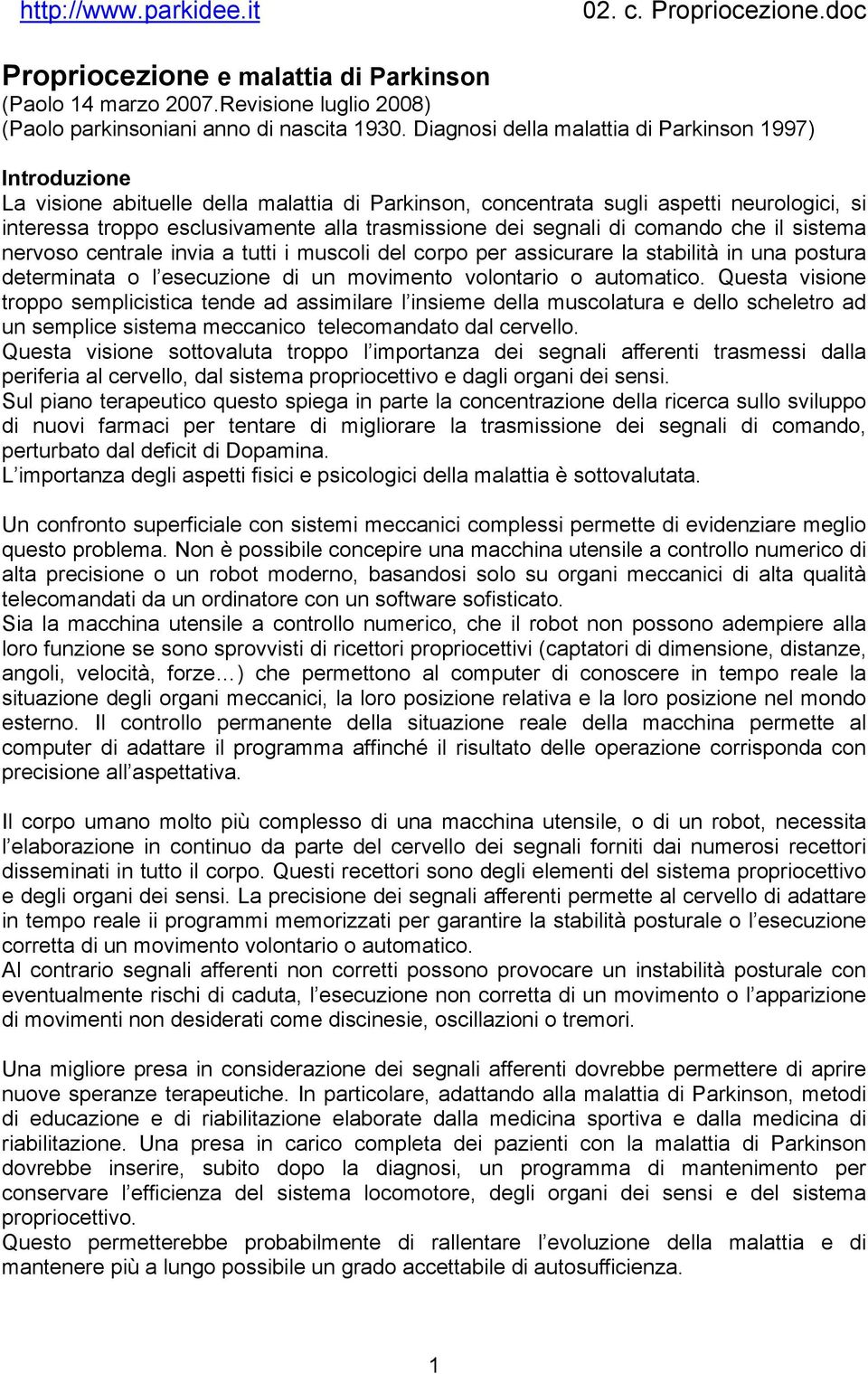 dei segnali di comando che il sistema nervoso centrale invia a tutti i muscoli del corpo per assicurare la stabilità in una postura determinata o l esecuzione di un movimento volontario o automatico.