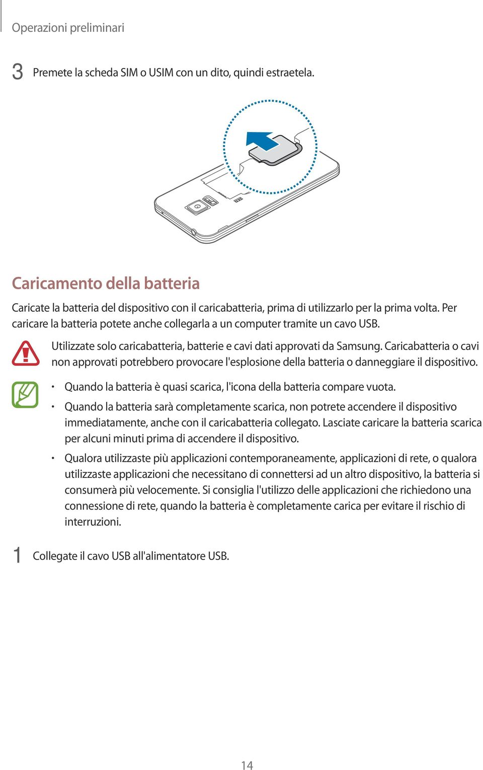 Per caricare la batteria potete anche collegarla a un computer tramite un cavo USB. Utilizzate solo caricabatteria, batterie e cavi dati approvati da Samsung.