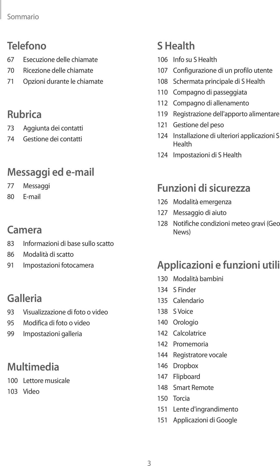 Multimedia 100 Lettore musicale 103 Video S Health 106 Info su S Health 107 Configurazione di un profilo utente 108 Schermata principale di S Health 110 Compagno di passeggiata 112 Compagno di