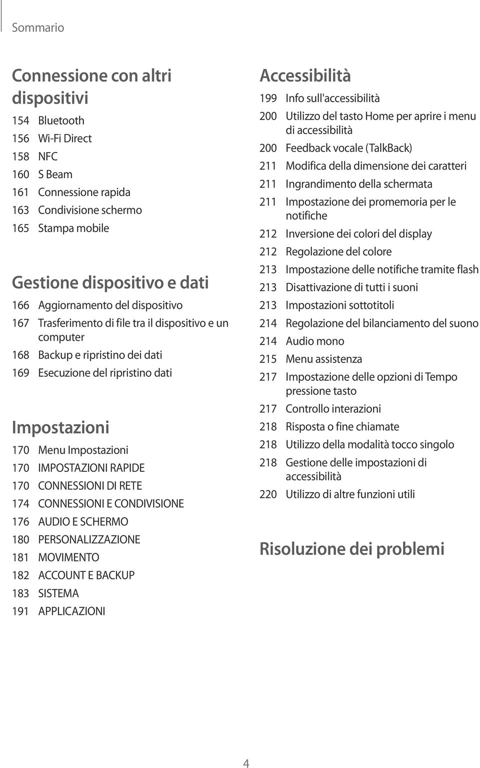 IMPOSTAZIONI RAPIDE 170 CONNESSIONI DI RETE 174 CONNESSIONI E CONDIVISIONE 176 AUDIO E SCHERMO 180 PERSONALIZZAZIONE 181 MOVIMENTO 182 ACCOUNT E BACKUP 183 SISTEMA 191 APPLICAZIONI Accessibilità 199