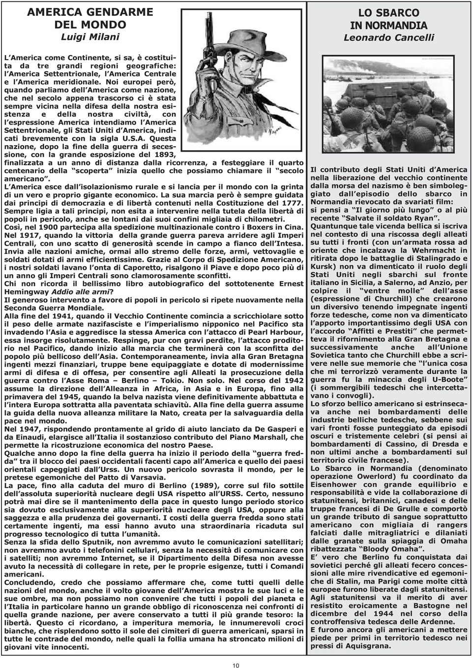 America intendiamo l America Settentrionale, gli Stati Uniti d America, indicati brevemente con la sigla U.S.A. Questa nazione, dopo la fine della guerra di secessione, con la grande esposizione del