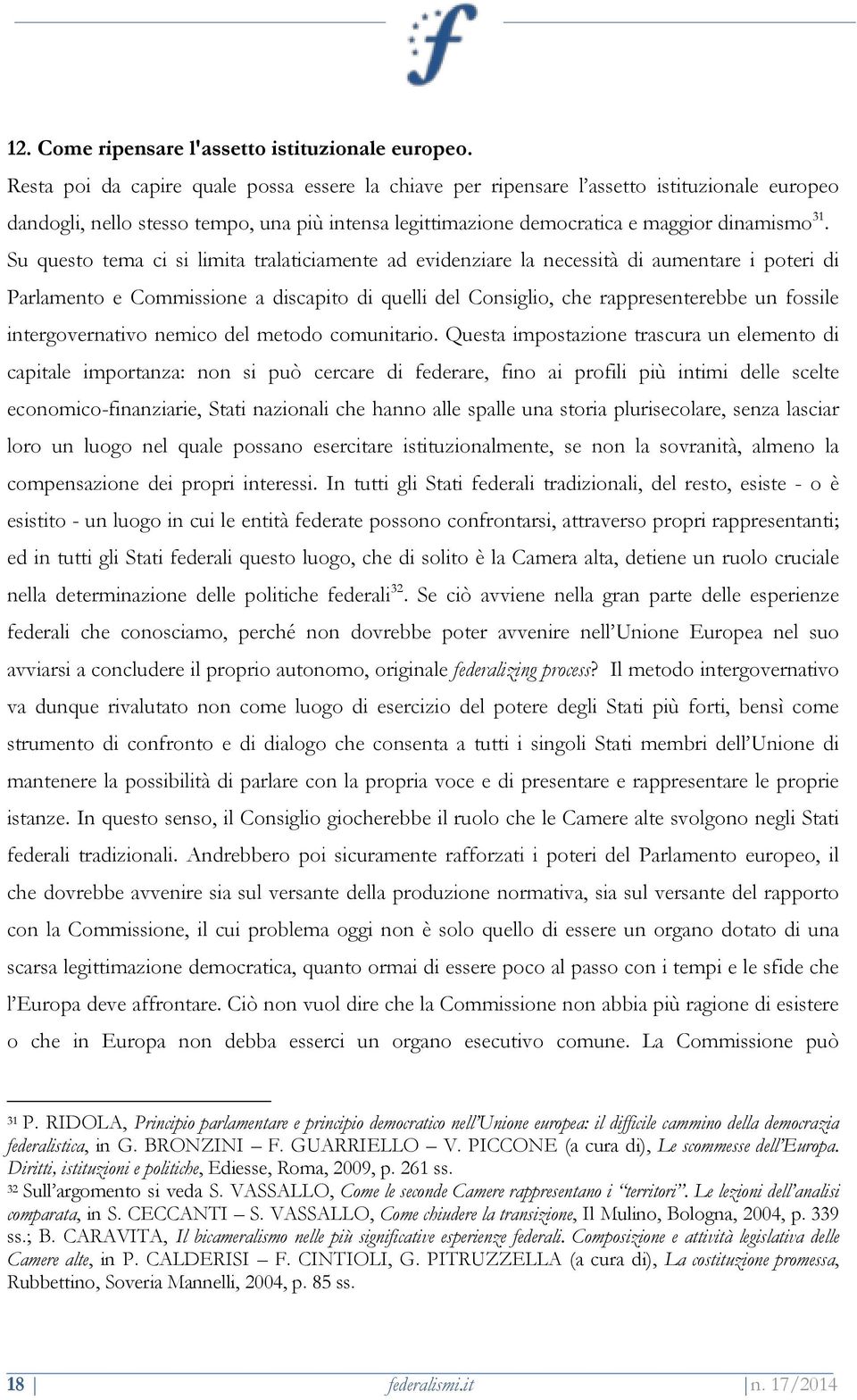 Su questo tema ci si limita tralaticiamente ad evidenziare la necessità di aumentare i poteri di Parlamento e Commissione a discapito di quelli del Consiglio, che rappresenterebbe un fossile