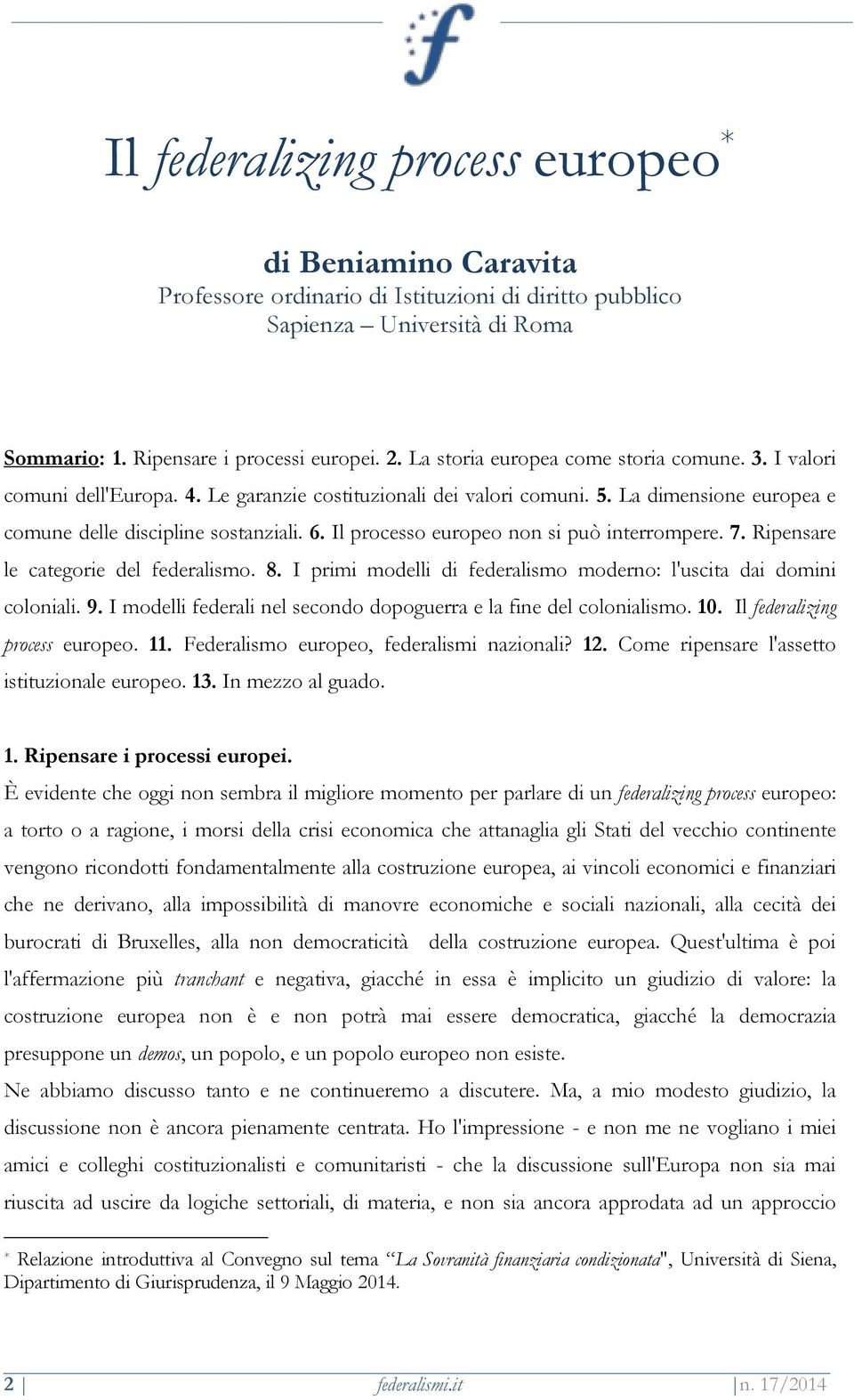 Il processo europeo non si può interrompere. 7. Ripensare le categorie del federalismo. 8. I primi modelli di federalismo moderno: l'uscita dai domini coloniali. 9.