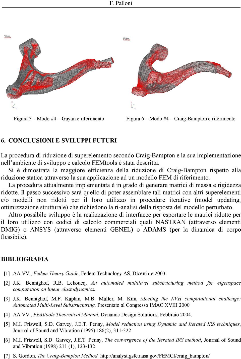 Si è dimostrata la maggiore efficienza della riduzione di Craig-Bampton rispetto alla riduzione statica attraverso la sua applicazione ad un modello FEM di riferimento.