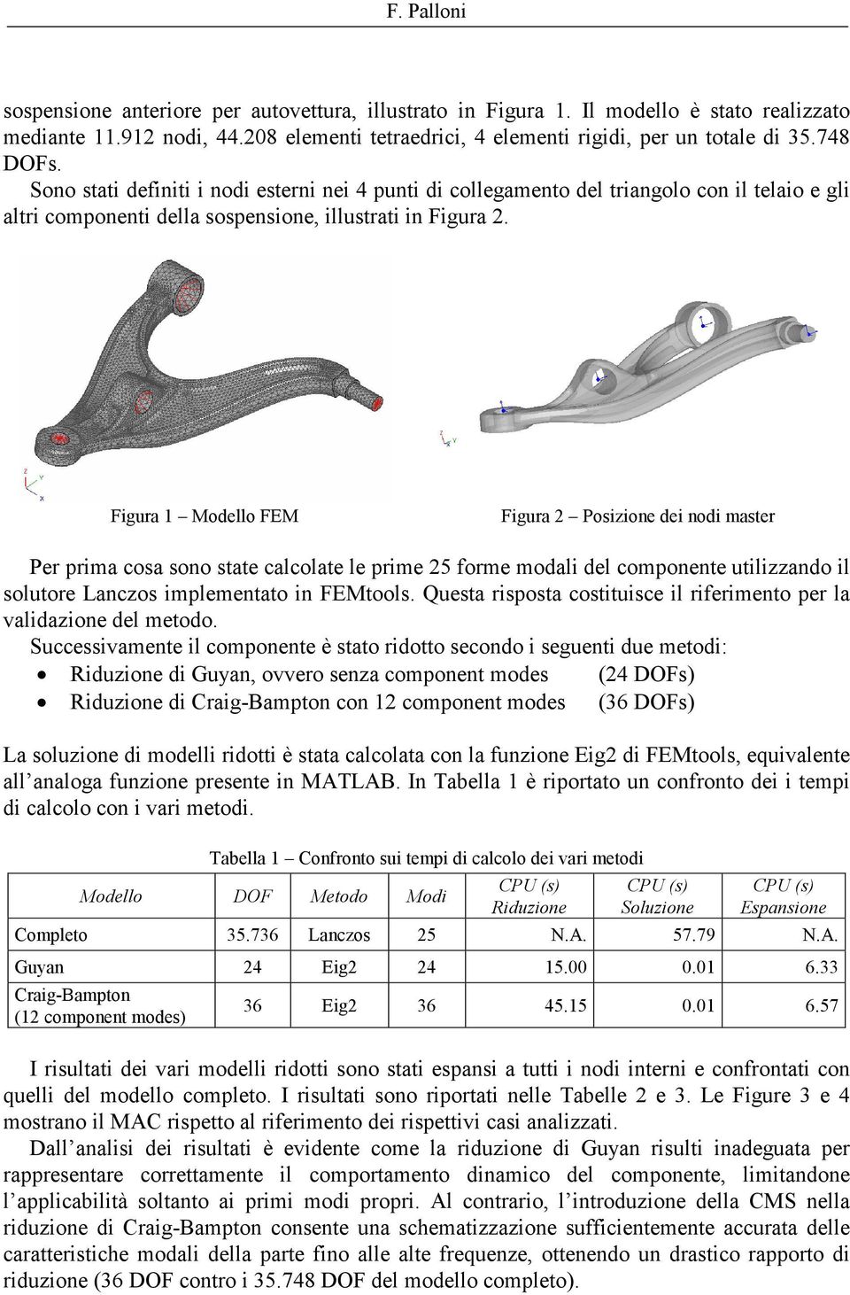 Figura 1 Modello FEM Figura 2 Posizione dei nodi master Per prima cosa sono state calcolate le prime 25 forme modali del componente utilizzando il solutore Lanczos implementato in FEMtools.