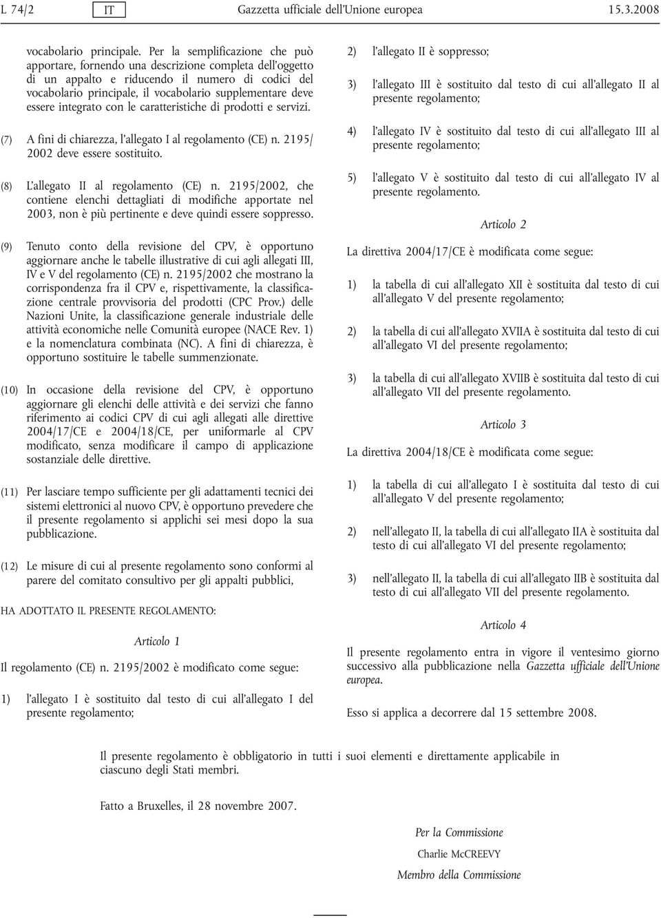 essere integrato con le caratteristiche di prodotti e servizi. (7) A fini di chiarezza, l allegato I al regolamento (CE) n. 2195/ 2002 deve essere sostituito. (8) L allegato II al regolamento (CE) n.