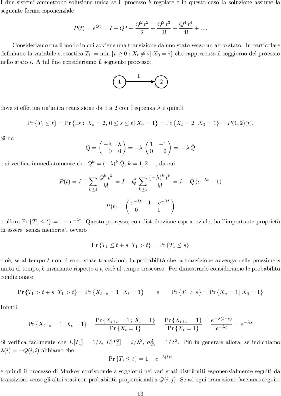 In particolare definiamo la variabile stocastica T i := min {t :X t i X = i} che rappresenta il soggiorno del processo nello stato i. A tal fine consideriamo il seguente processo: +.