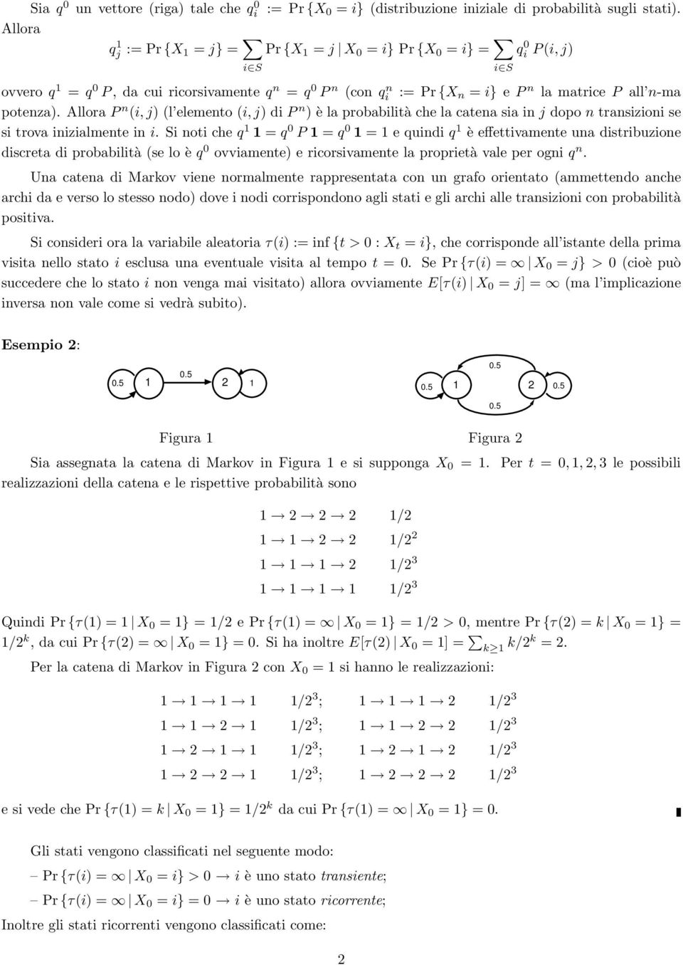 Allora P n (i, j) (l elemento (i, j) dip n )è la probabilità che la catena sia in j dopo n transizioni se si trova inizialmente in i.