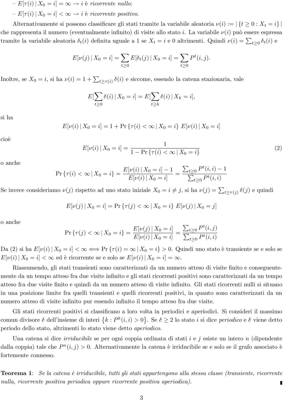 La variabile ν(i) può essere espressa tramite la variabile aleatoria δ t (i) definita uguale asex t = i e altrimenti. Quindi ν(i) = t δ t(i) e E[ν(j) X = i] = E[δ t (j) X = i] = P t (i, j).