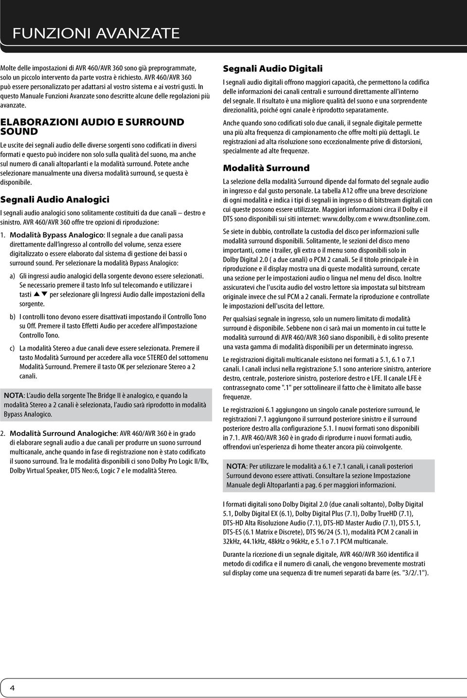 Elaborazioni Audio e Surround Sound Le uscite dei segnali audio delle diverse sorgenti sono codificati in diversi formati e questo può incidere non solo sulla qualità del suono, ma anche sul numero