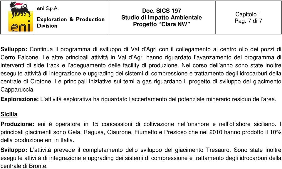 Nel corso dell anno sono state inoltre eseguite attività di integrazione e upgrading dei sistemi di compressione e trattamento degli idrocarburi della centrale di Crotone.