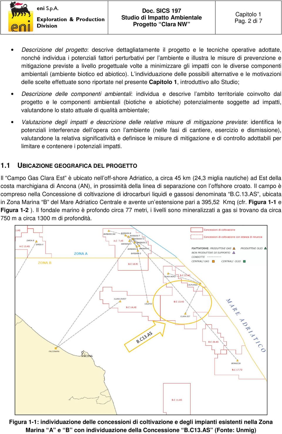 L individuazione delle possibili alternative e le motivazioni delle scelte effettuate sono riportate nel presente, introduttivo allo Studio; Descrizione delle componenti ambientali: individua e