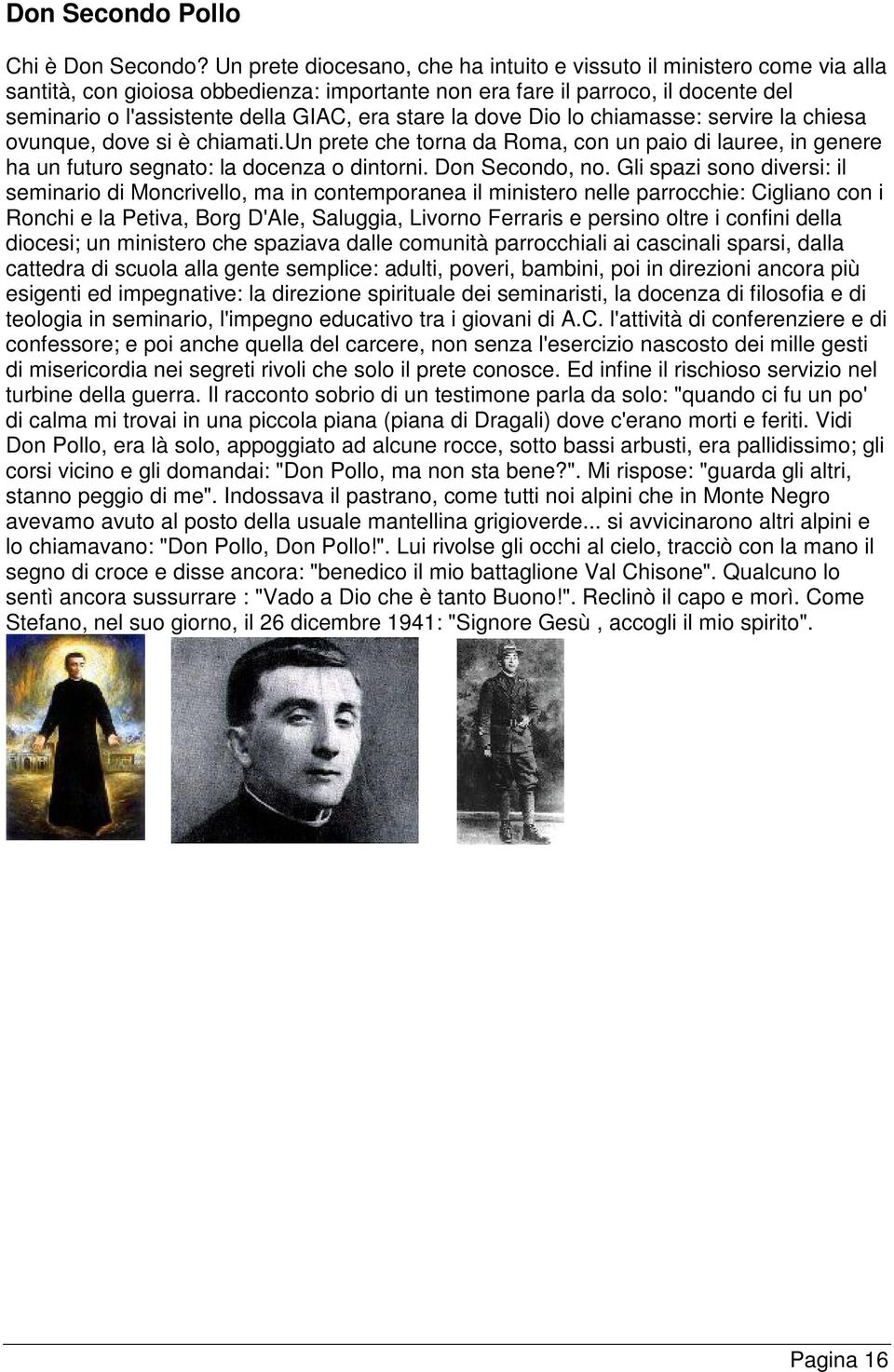 stare la dove Dio lo chiamasse: servire la chiesa ovunque, dove si è chiamati.un prete che torna da Roma, con un paio di lauree, in genere ha un futuro segnato: la docenza o dintorni. Don Secondo, no.