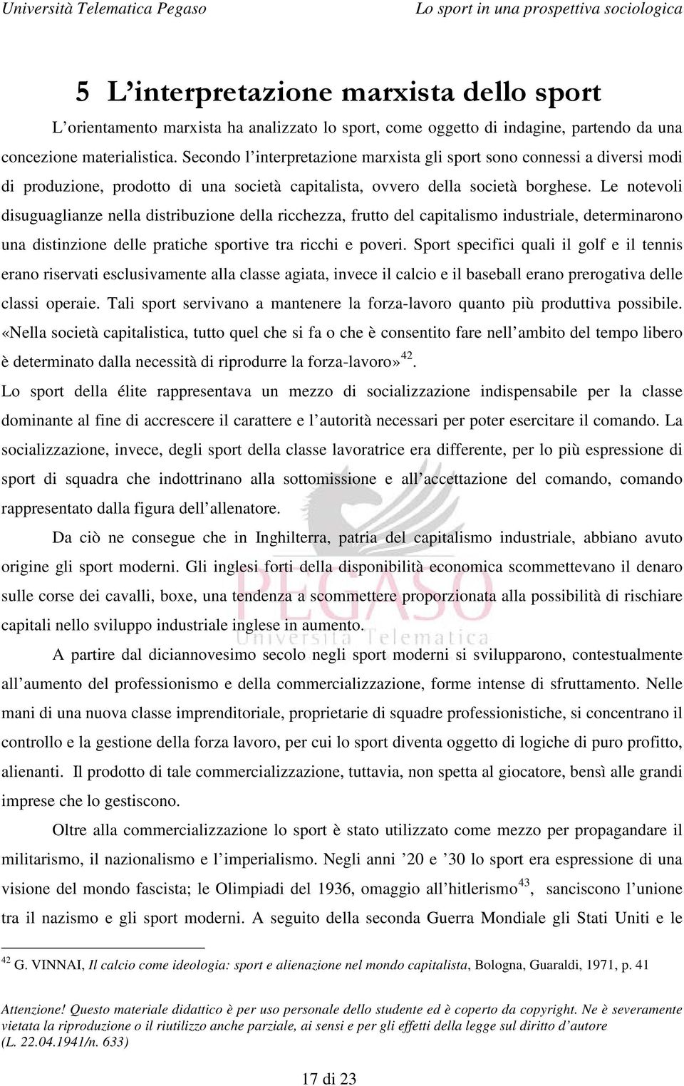 Le notevoli disuguaglianze nella distribuzione della ricchezza, frutto del capitalismo industriale, determinarono una distinzione delle pratiche sportive tra ricchi e poveri.