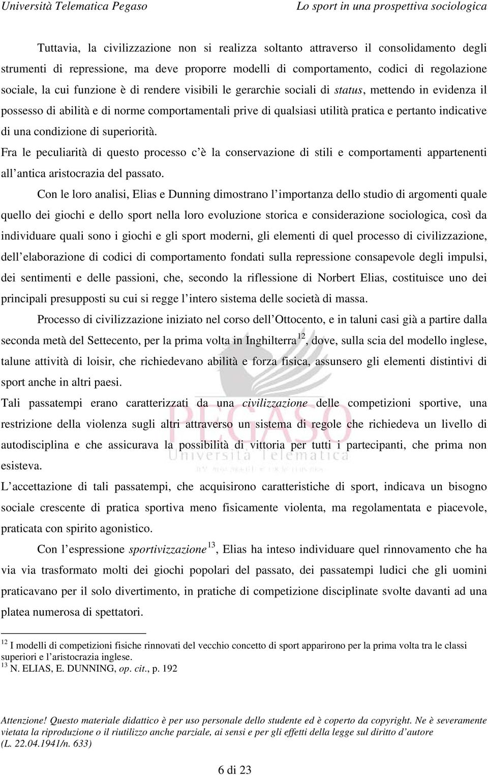 condizione di superiorità. Fra le peculiarità di questo processo c è la conservazione di stili e comportamenti appartenenti all antica aristocrazia del passato.