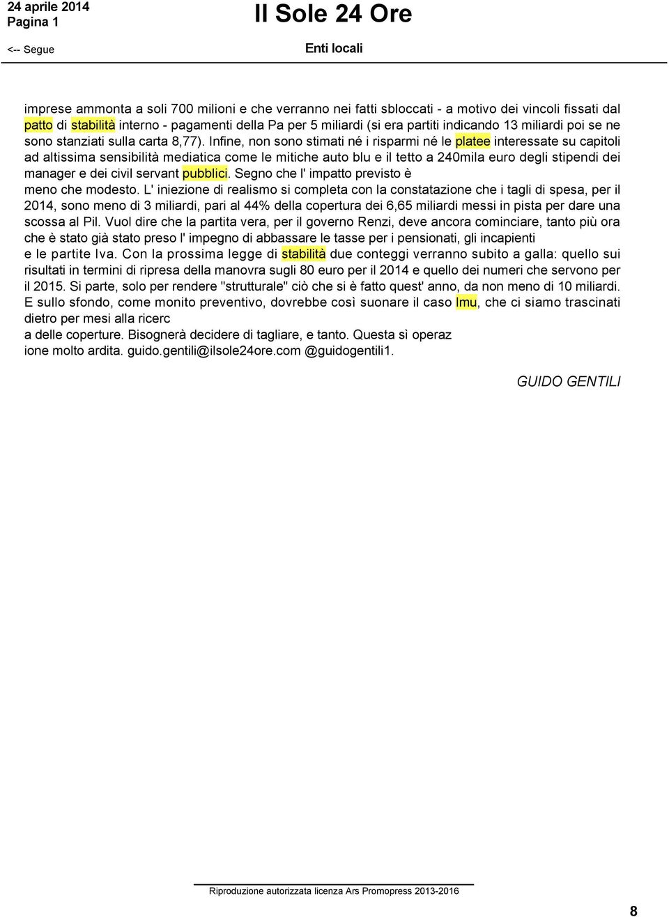 Infine, non sono stimati né i risparmi né le platee interessate su capitoli ad altissima sensibilità mediatica come le mitiche auto blu e il tetto a 240mila euro degli stipendi dei manager e dei