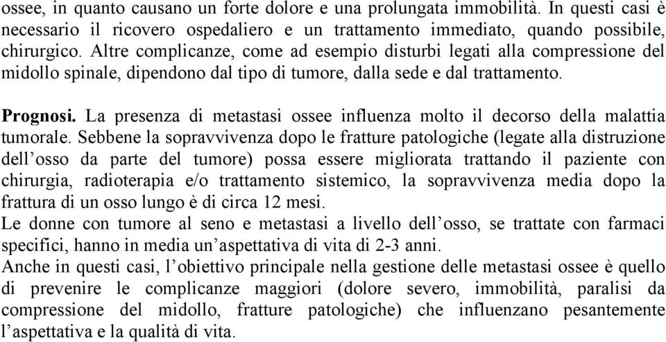 La presenza di metastasi ossee influenza molto il decorso della malattia tumorale.