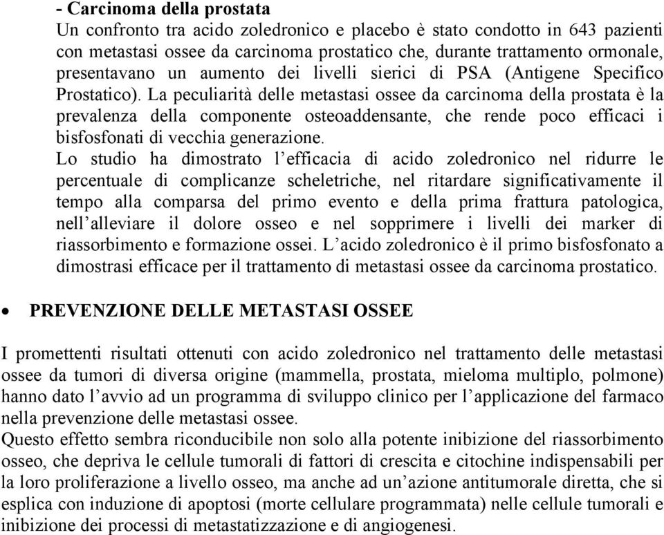 La peculiarità delle metastasi ossee da carcinoma della prostata è la prevalenza della componente osteoaddensante, che rende poco efficaci i bisfosfonati di vecchia generazione.