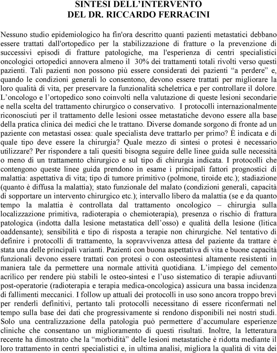 successivi episodi di fratture patologiche, ma l'esperienza di centri specialistici oncologici ortopedici annovera almeno il 30% dei trattamenti totali rivolti verso questi pazienti.