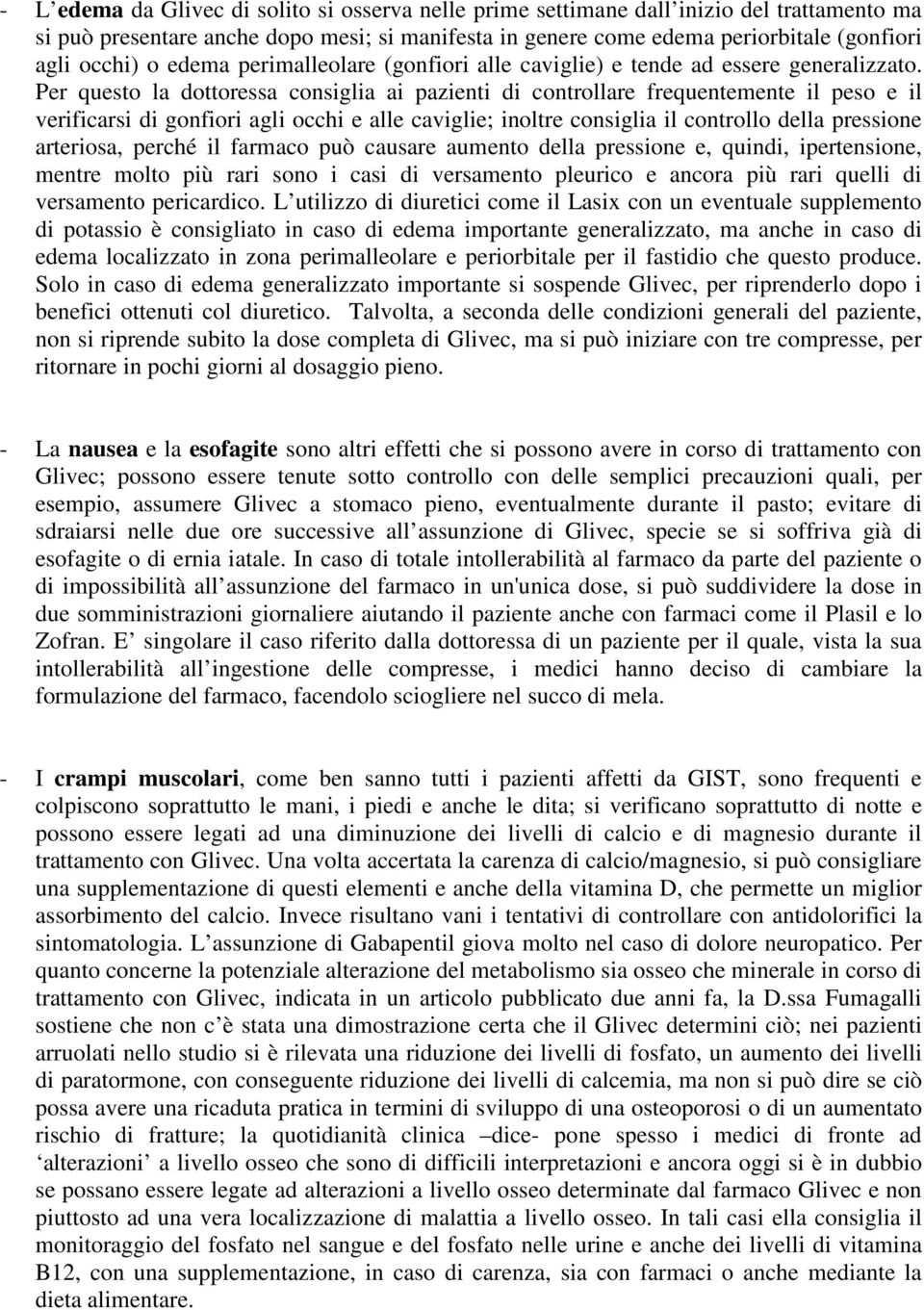 Per questo la dottoressa consiglia ai pazienti di controllare frequentemente il peso e il verificarsi di gonfiori agli occhi e alle caviglie; inoltre consiglia il controllo della pressione arteriosa,