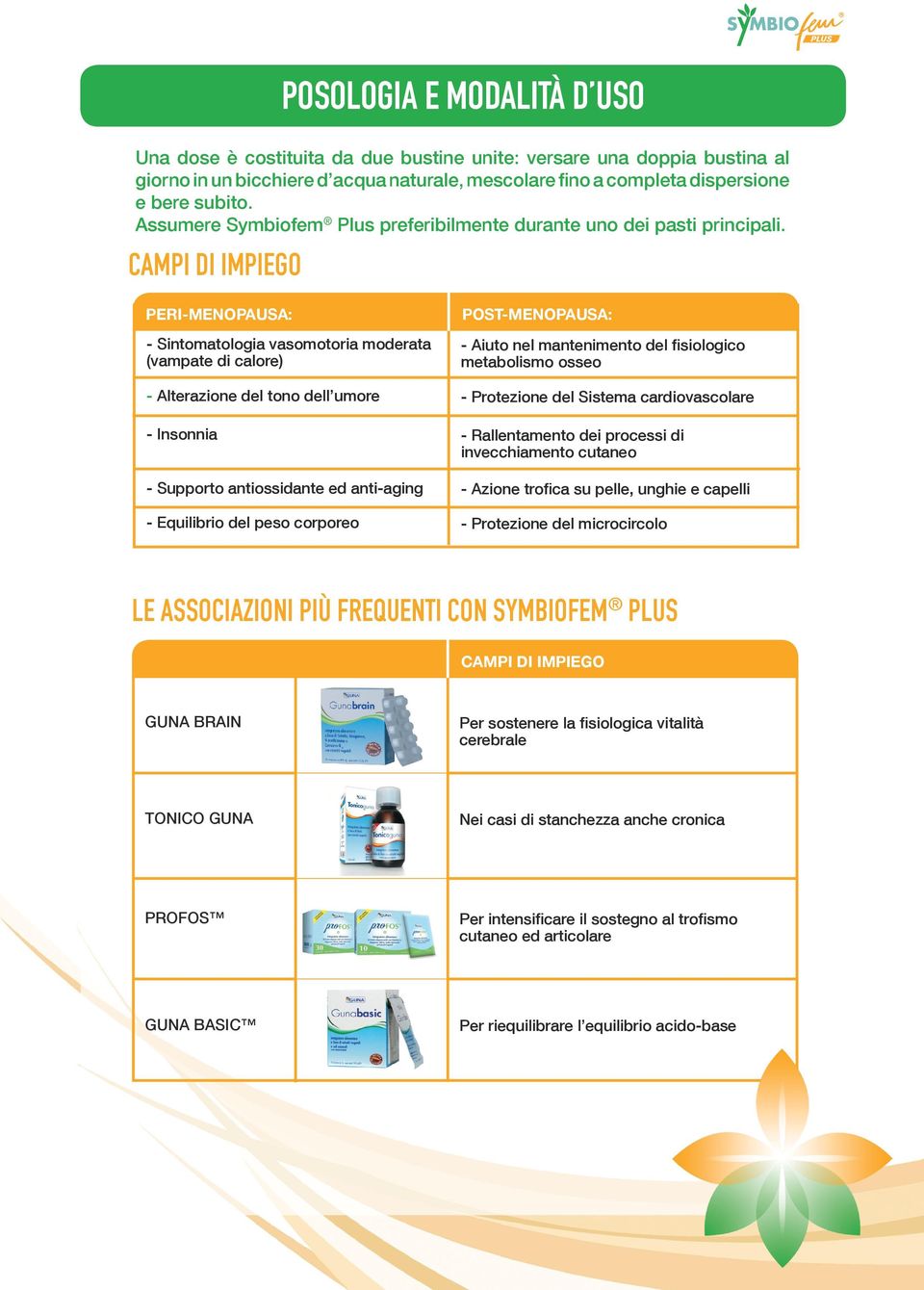 PERI-MENOPAUSA: - Sintomatologia vasomotoria moderata (vampate di calore) POST-MENOPAUSA: - Aiuto nel mantenimento del fisiologico metabolismo osseo - Alterazione del tono dell umore - Protezione del