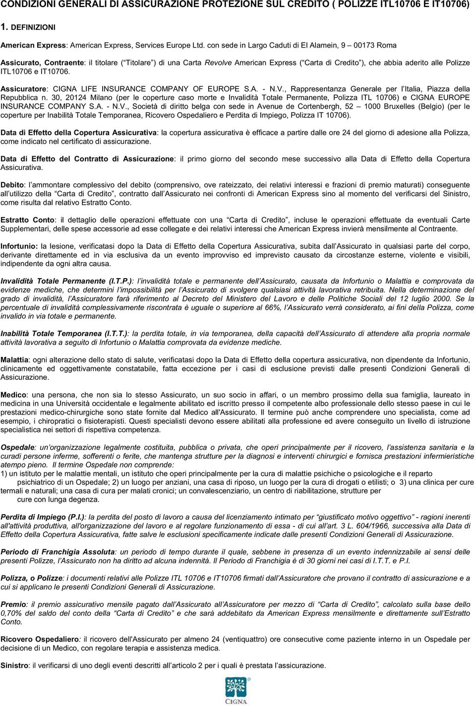 ITL10706 e IT10706. Assicuratore: CIGNA LIFE INSURANCE COMPANY OF EUROPE S.A. - N.V., Rappresentanza Generale per l Italia, Piazza della Repubblica n.