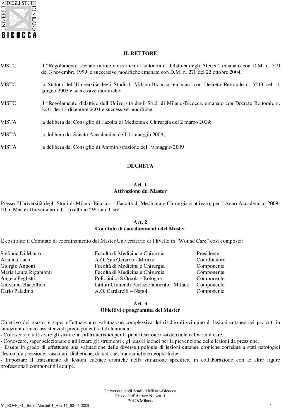 3231 del 13 dicembre 2001 e successive modifiche; VISTA la delibera del Consiglio di Facoltà di Medicina e Chirurgia del 2 marzo 2009; VISTA la delibera del Senato Accademico dell 11 maggio 2009;