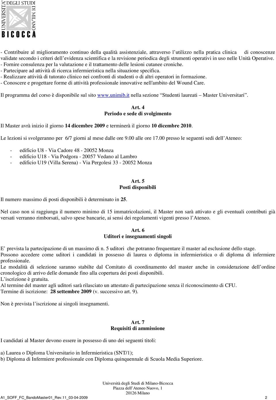 - Partecipare ad attività di ricerca infermieristica nella situazione specifica. - Realizzare attività di tutorato clinico nei confronti di studenti o di altri operatori in formazione.