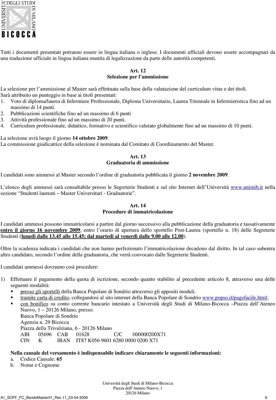 12 Selezione per l ammissione La selezione per l ammissione al Master sarà effettuata sulla base della valutazione del curriculum vitae e dei titoli.