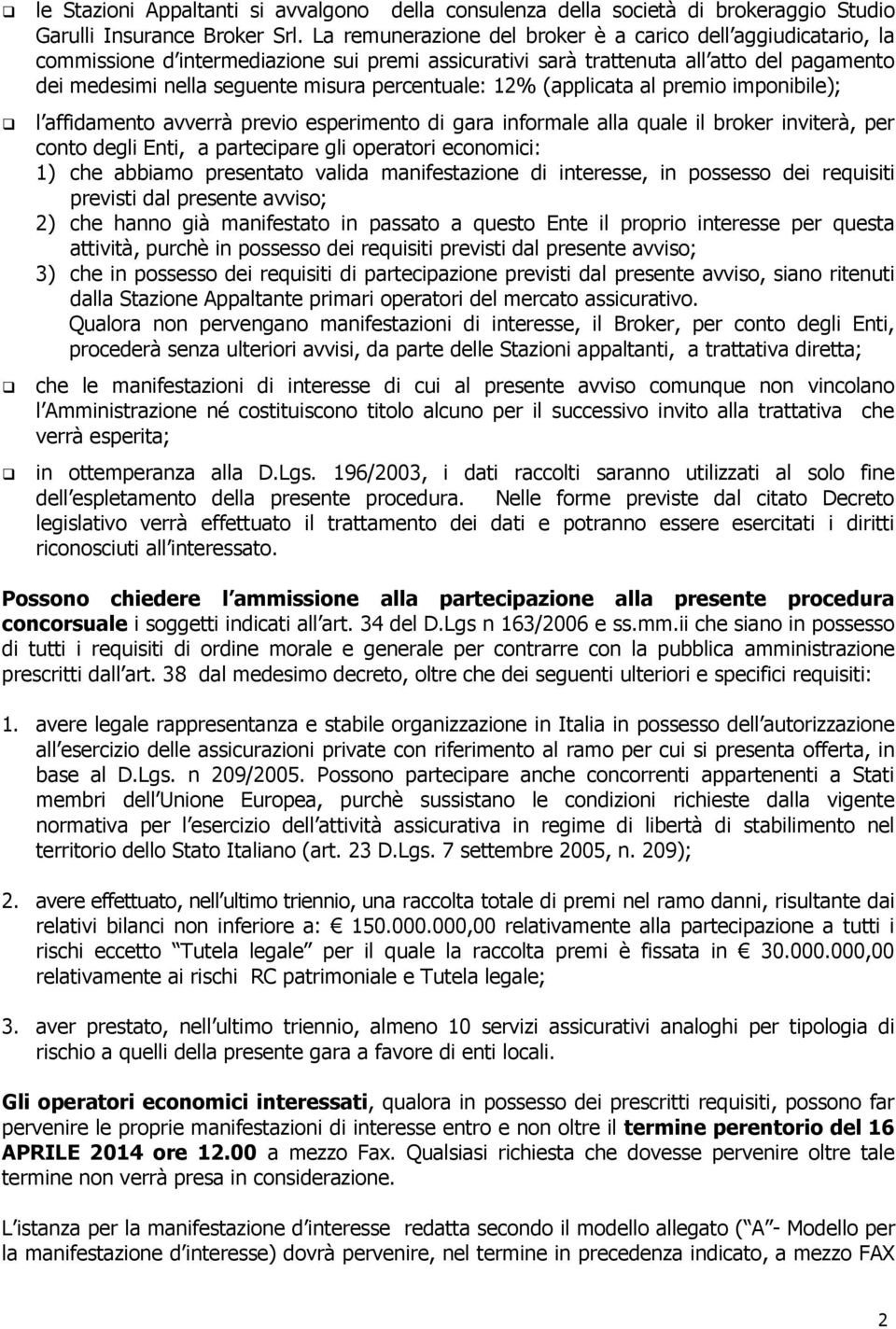 percentuale: 12% (applicata al premio imponibile); l affidamento avverrà previo esperimento di gara informale alla quale il broker inviterà, per conto degli Enti, a partecipare gli operatori