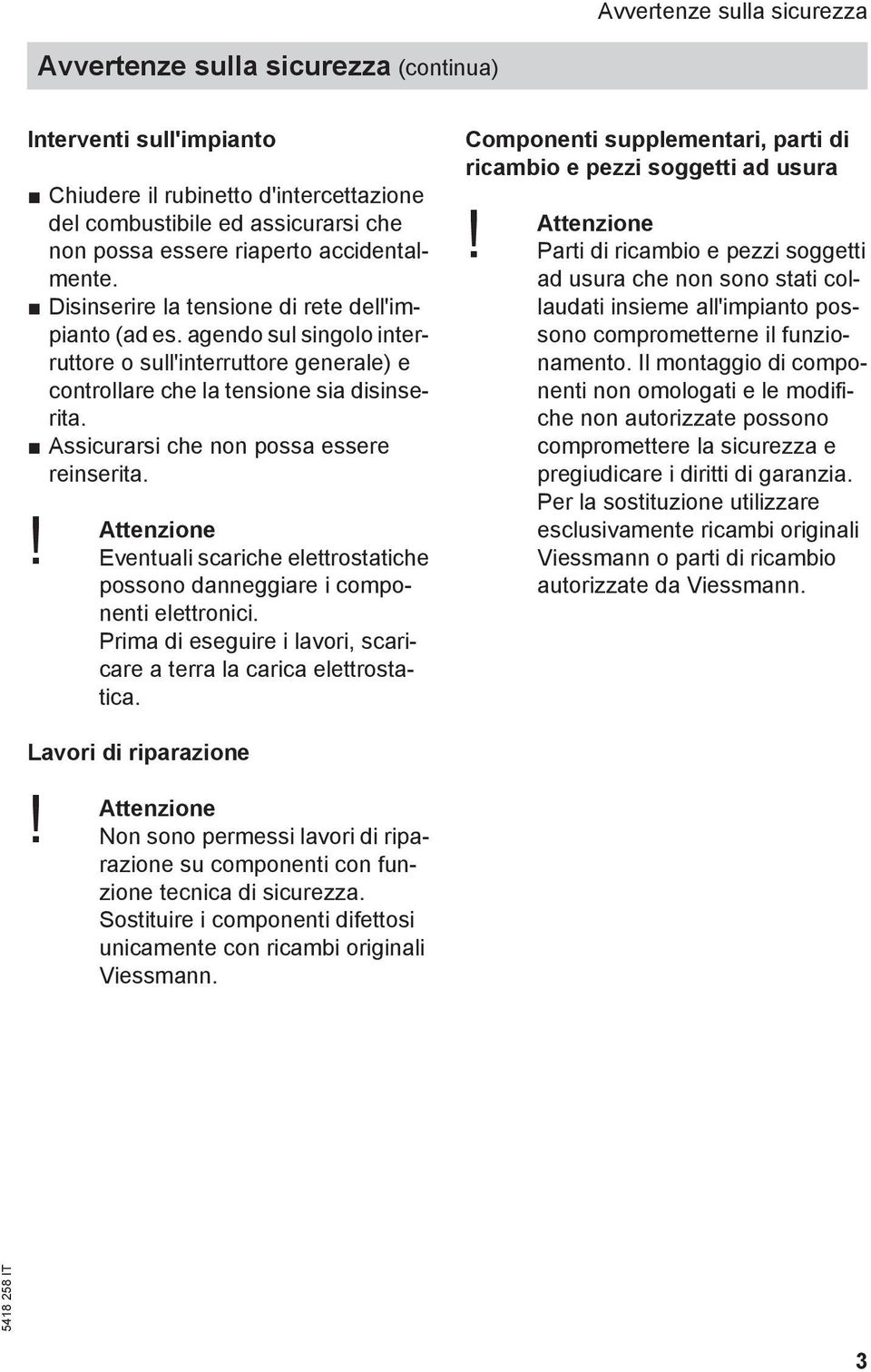 Assicurarsi che non possa essere reinserita. Attenzione! Eventuali scariche elettrostatiche possono danneggiare i componenti elettronici.