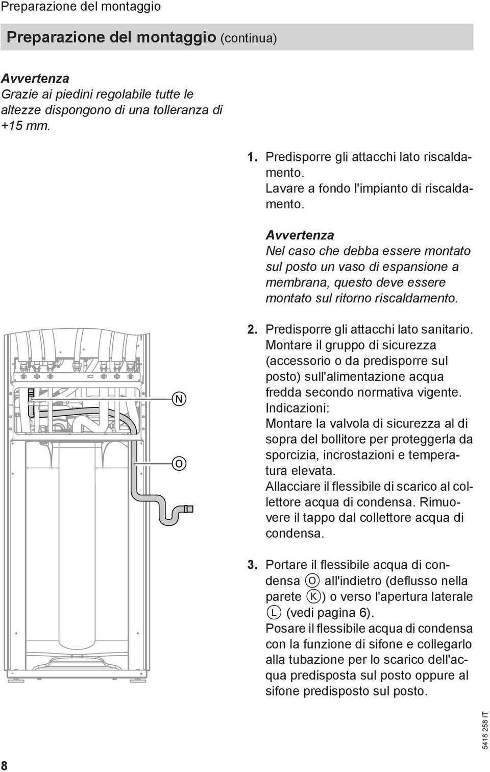 Avvertenza Nel caso che debba essere montato sul posto un vaso di espansione a membrana, questo deve essere montato sul ritorno riscaldamento. 2. Predisporre gli attacchi lato sanitario.