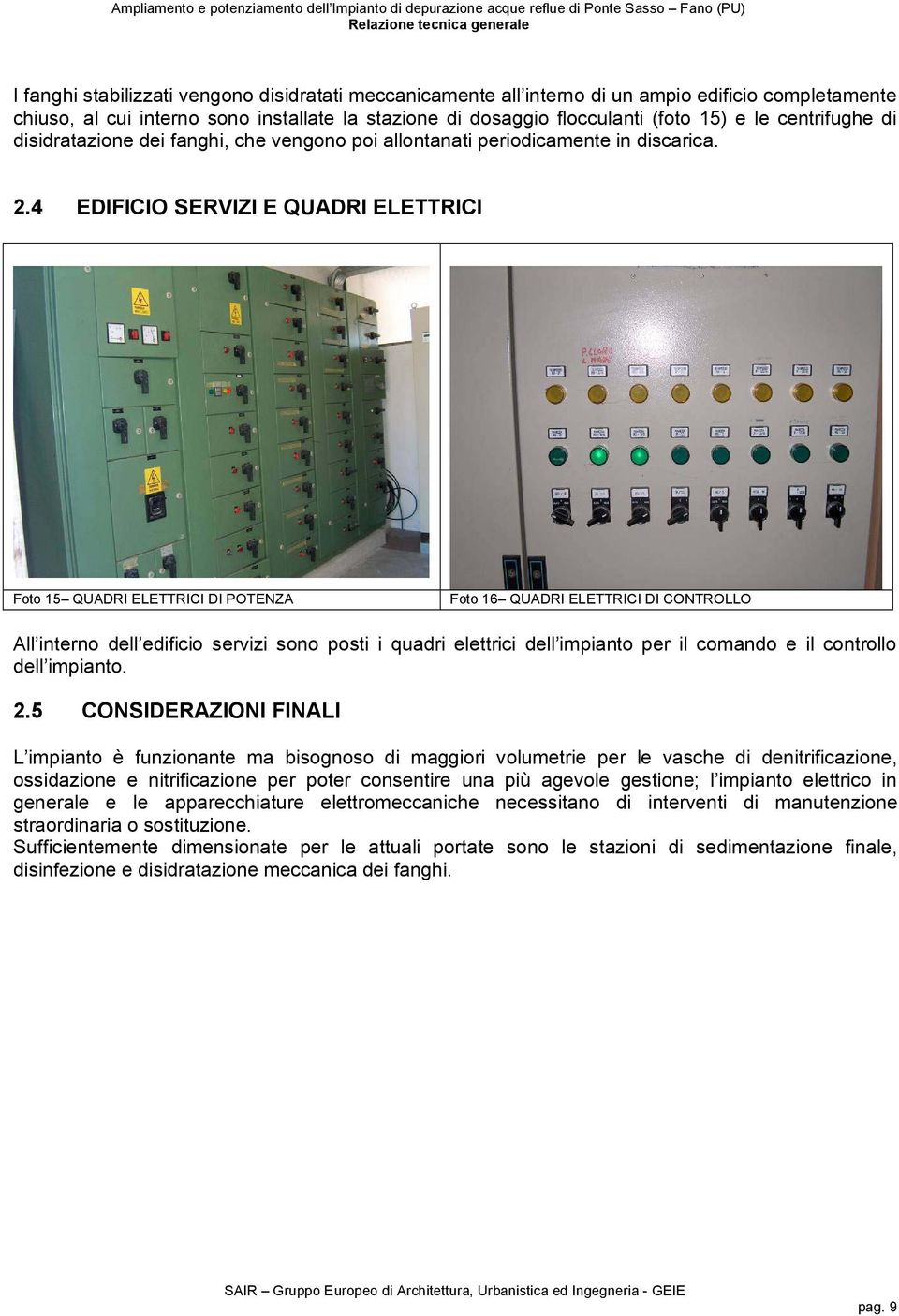 4 EDIFICIO SERVIZI E QUADRI ELETTRICI Foto 15 QUADRI ELETTRICI DI POTENZA Foto 16 QUADRI ELETTRICI DI CONTROLLO All interno dell edificio servizi sono posti i quadri elettrici dell impianto per il