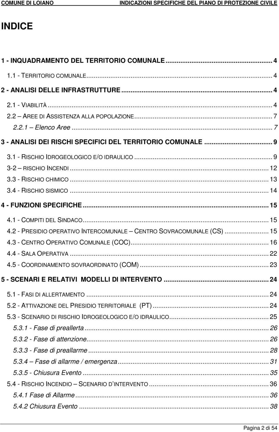 .. 14 4 - FUNZIONI SPECIFICHE... 15 4.1 - COMPITI DEL SINDACO... 15 4.2 - PRESIDIO OPERATIVO INTERCOMUNALE CENTRO SOVRACOMUNALE ()... 15 4.3 - CENTRO OPERATIVO COMUNALE (COC)... 16 4.