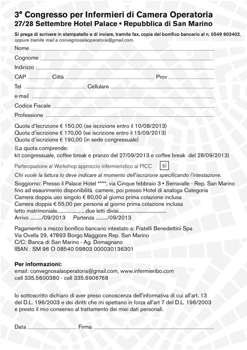 Nome Cognome Indirizzo CAP Città Prov Tel Cellulare e-mail Codice Fiscale Professione Quota d Iscrizione 150,00 (se iscrizione entro il 10/08/2013) Quota d iscrizione 170,00 (se iscrizione entro il