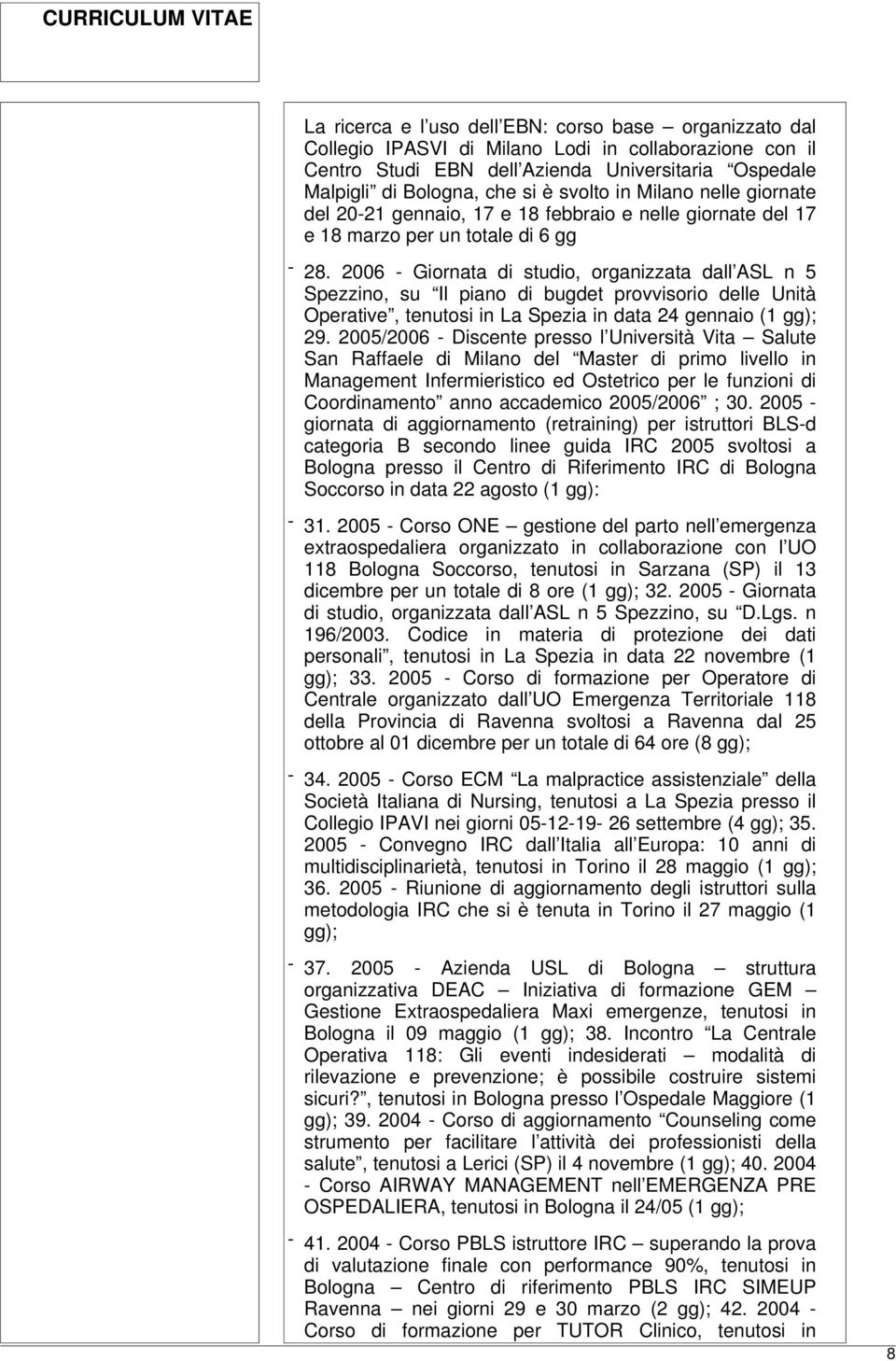 2006 - Giornata di studio, organizzata dall ASL n 5 Spezzino, su Il piano di bugdet provvisorio delle Unità Operative, tenutosi in La Spezia in data 24 gennaio (1 gg); 29.