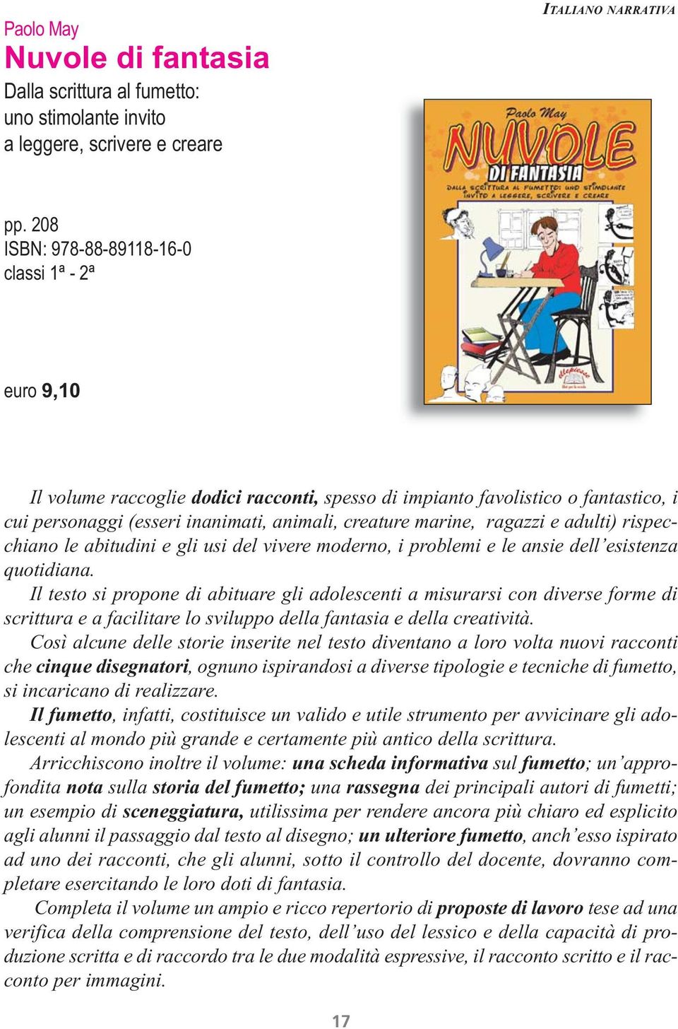 ragazzi e adulti) rispecchiano le abitudini e gli usi del vivere moderno, i problemi e le ansie dell esistenza quotidiana.